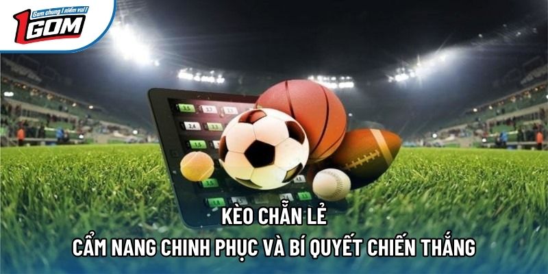 Kèo Chẵn Lẻ – Cẩm Nang Chinh Phục Và Bí Quyết Chiến Thắng