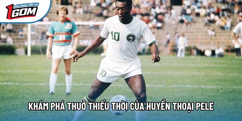 Khám phá thuở thiếu thời của huyền thoại Pele Khám phá thuở thiếu thời của huyền thoại Pele