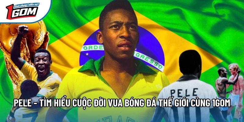Pele - Tìm Hiểu Cuộc Đời Vua Bóng Đá Thế Giới Cùng 1gom