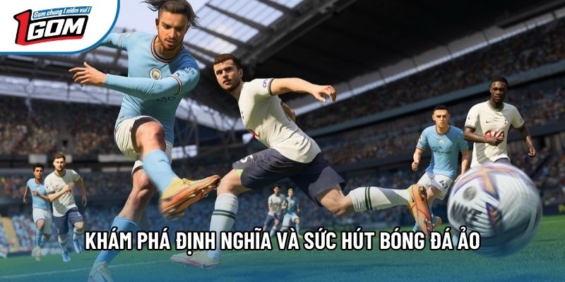Khám phá định nghĩa và sức hút bóng đá ảo Khám phá định nghĩa và sức hút bóng đá ảo