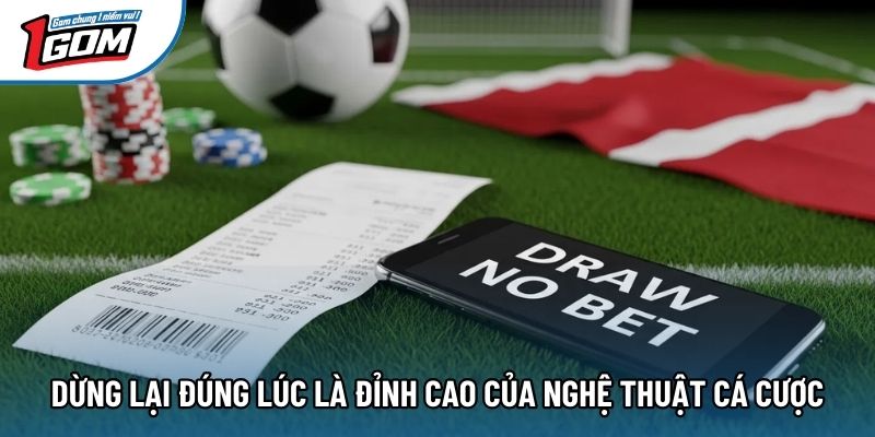 Dừng lại đúng lúc là đỉnh cao của nghệ thuật cá cược Dừng lại đúng lúc là đỉnh cao của nghệ thuật cá cược