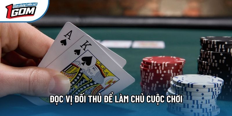 Đọc vị đối thủ để làm chủ cuộc chơi Đọc vị đối thủ để làm chủ cuộc chơi