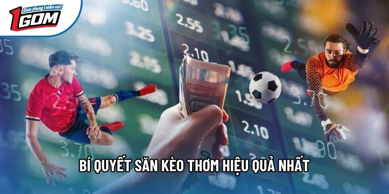 Bí quyết săn kèo thơm hiệu quả nhất